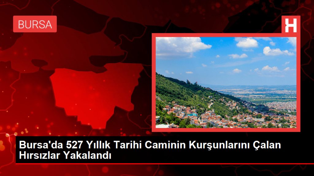 Bursa’da 527 Yıllık Tarihi Caminin Kurşunlarını Çalan Hırsızlar Yakalandı