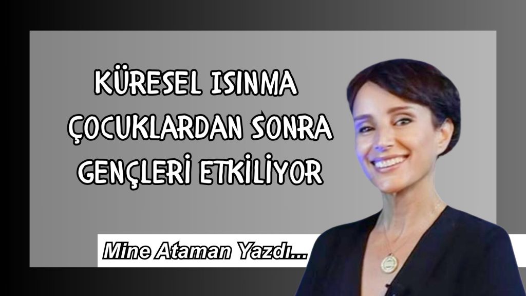 Küresel ısınma çocuklardan sonra gençleri etkiliyor