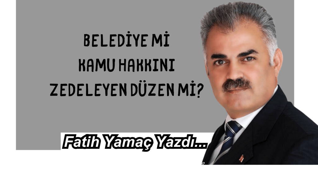 Belediye mi Kamu Hakkını Zedeleyen Düzen mi?