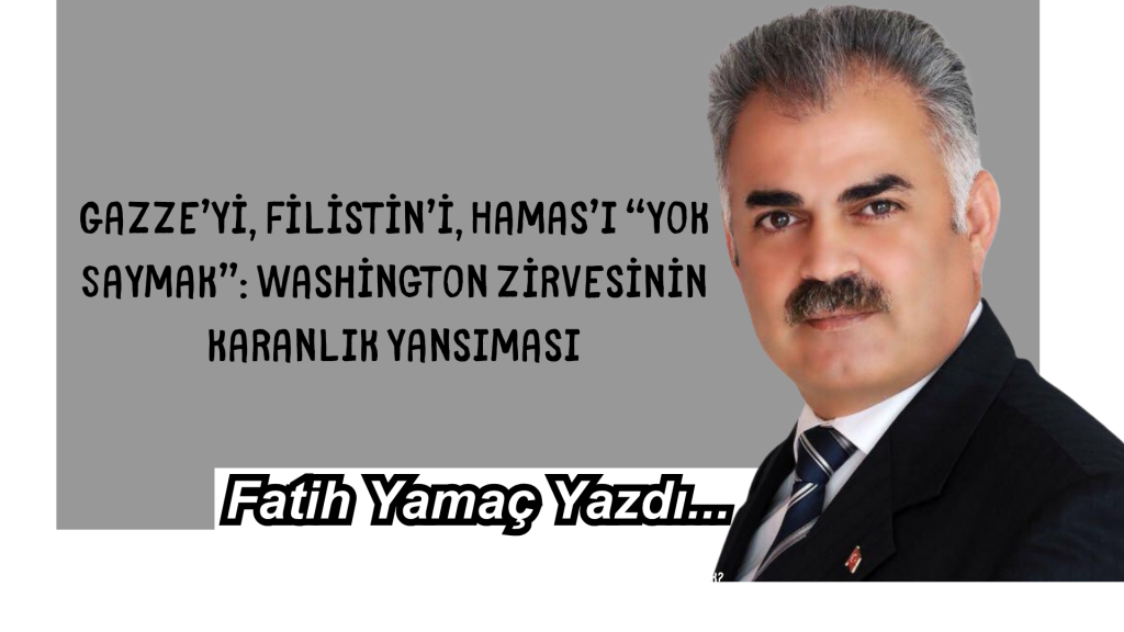 Gazze’yi, Filistin’i, Hamas’ı “Yok Saymak”: Washington Zirvesinin Karanlık Yansıması
