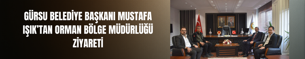 Gürsu Belediye Başkanı Mustafa Işık’tan Orman Bölge Müdürlüğü Ziyareti