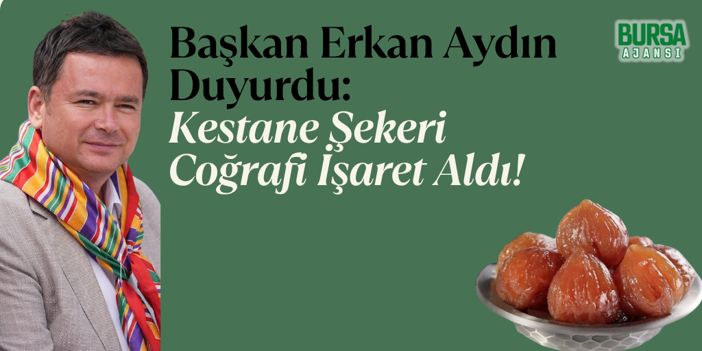 Başkan Erkan Aydın Duyurdu: Kestane Şekeri Coğrafi İşaret Aldı!