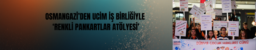 Osmangazi’den UCİM İş Birliğiyle ‘Renkli Pankartlar Atölyesi’: Çocuklar Haklarını Öğrendi!