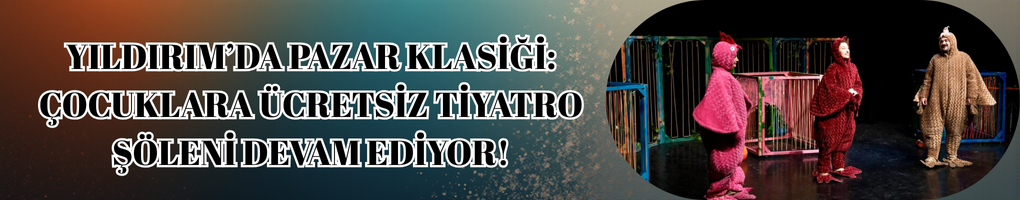 Yıldırım’da Pazar Klasiği: Çocuklara Ücretsiz Tiyatro Şöleni Devam Ediyor!