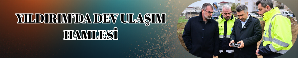 Yıldırım’da Dev Ulaşım Hamlesi