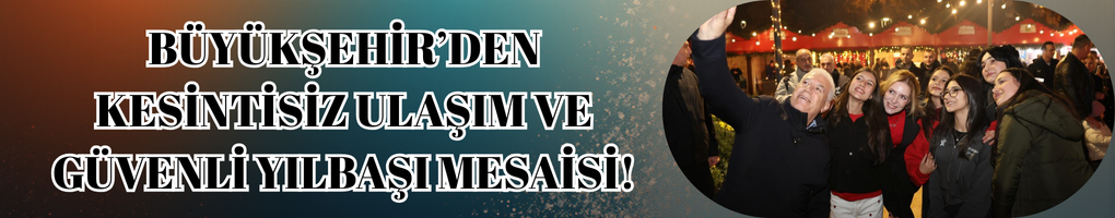 Büyükşehir’den Kesintisiz Ulaşım Ve Güvenli Yılbaşı Mesaisi!