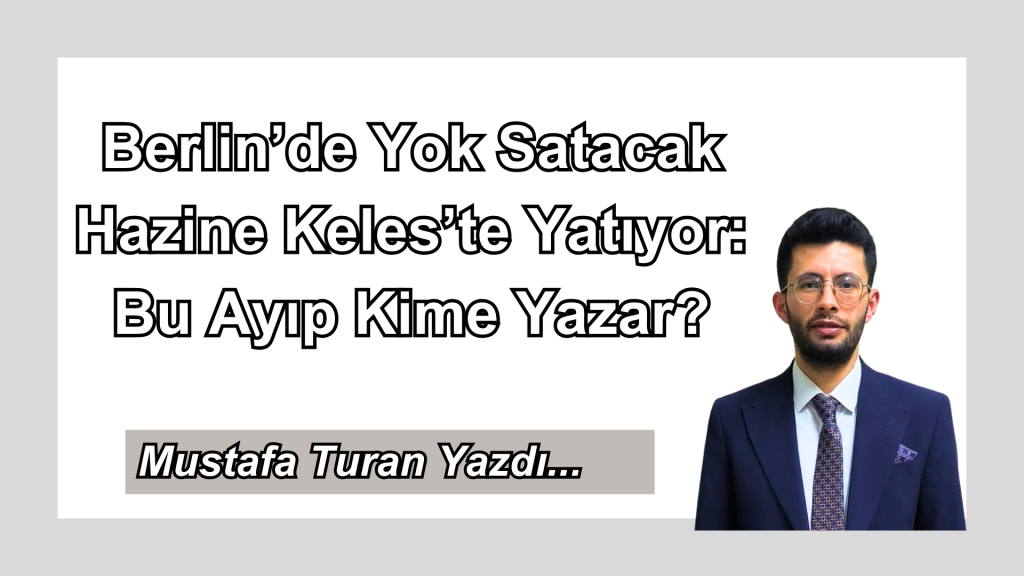 Berlin’de Yok Satacak Hazine Keles’te Yatıyor: Bu Ayıp Kime Yazar?