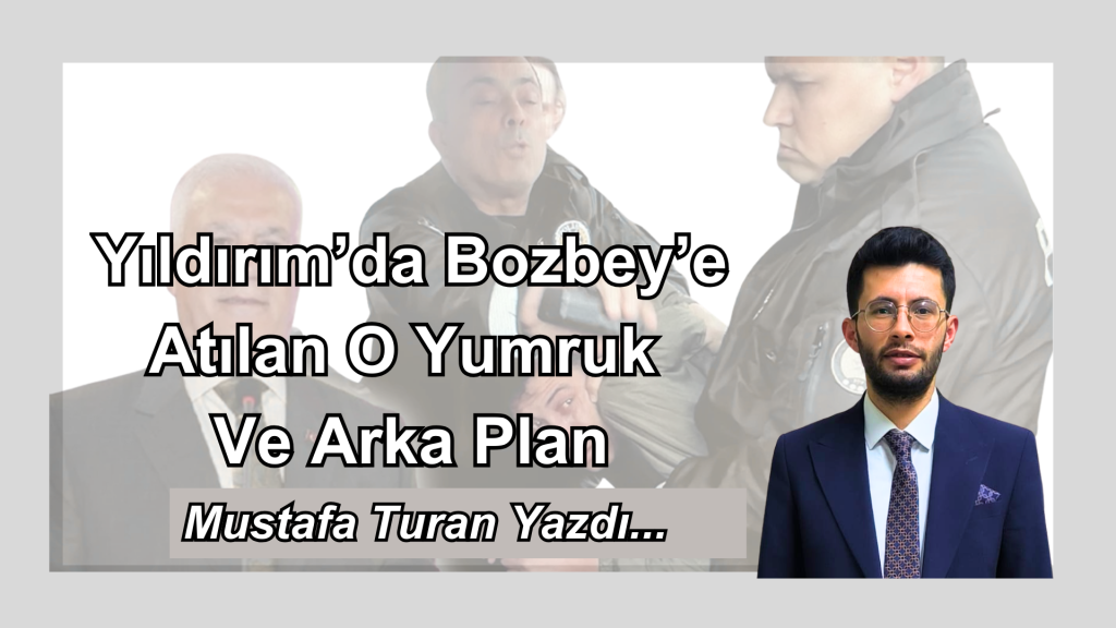 Yıldırım’da Bozbey’e Atılan O Yumruk Aslında Nereye Geldi?
