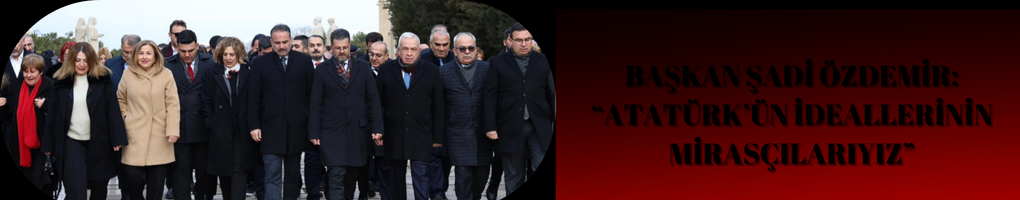 Başkan Şadi Özdemir: “Atatürk’ün İdeallerinin Mirasçılarıyız”