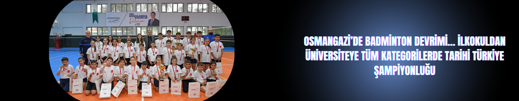 Osmangazi’de Badminton Devrimi… İlkokuldan Üniversiteye Tüm Kategorilerde Tarihi Türkiye Şampiyonluğu
